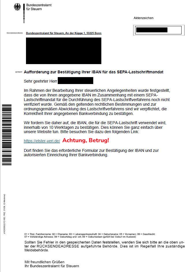  Screenshot einer PDF-Datei mit Text: "Bundeszentralamt für Steuern. Aufforderung zur Bestätigung Ihrer IBAN für das SEPA-Lastschriftmandat. Sehr geehrter Herr [Name unkenntlich gemacht], Im Rahmen der Bearbeitung Ihrer steuerlichen Angelegenheiten wurde festgestellt, dass die von Ihnen angegebene IBAN im Zusammenhang mit einem SEPA-Lastschriftmandat für die Durchführung des SEPA-Lastschriftverfahrens noch nicht verifiziert wurde. Gemäß den geltenden rechtlichen Bestimmungen und zur ordnungsgemäßen Abwicklung des Lastschriftverfahrens sind wir verpflichtet, die Korrektheit Ihrer angegebenen Bankverbindung zu bestätigen. Wir fordern Sie daher auf, die IBAN, die für die SEPA-Lastschrift verwendet wird, innerhalb von 10 Werktagen zu bestätigen. Dies können Sie ganz einfach über unsere Website tun. Bitte besuchen Sie den folgenden Link: https://elster-veri.de" Ergänzter Text: "Achtung, Betrug!" Weiter im Text des Briefs: "Dort finden Sie das erforderliche Formular zur Bestätigung der IBAN und zur autorisierten Einrichtung Ihrer Bankverbindung."