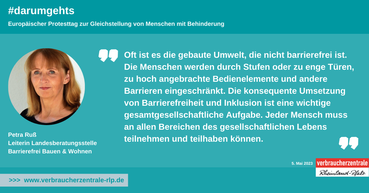 Ein Portrait einer Frau mit folgendem Zitat: Oft ist es die gebaute Umwelt, die nicht barrierefrei ist.  Die Menschen werden durch Stufen oder zu enge Türen, zu hoch angebrachte Bedienelemente und andere Barrieren eingeschränkt. Die konsequente Umsetzung von Barrierefreiheit und Inklusion ist eine wichtige gesamtgesellschaftliche Aufgabe. Jeder Mensch muss an allen Bereichen des gesellschaftlichen Lebens teilnehmen und teilhaben können.