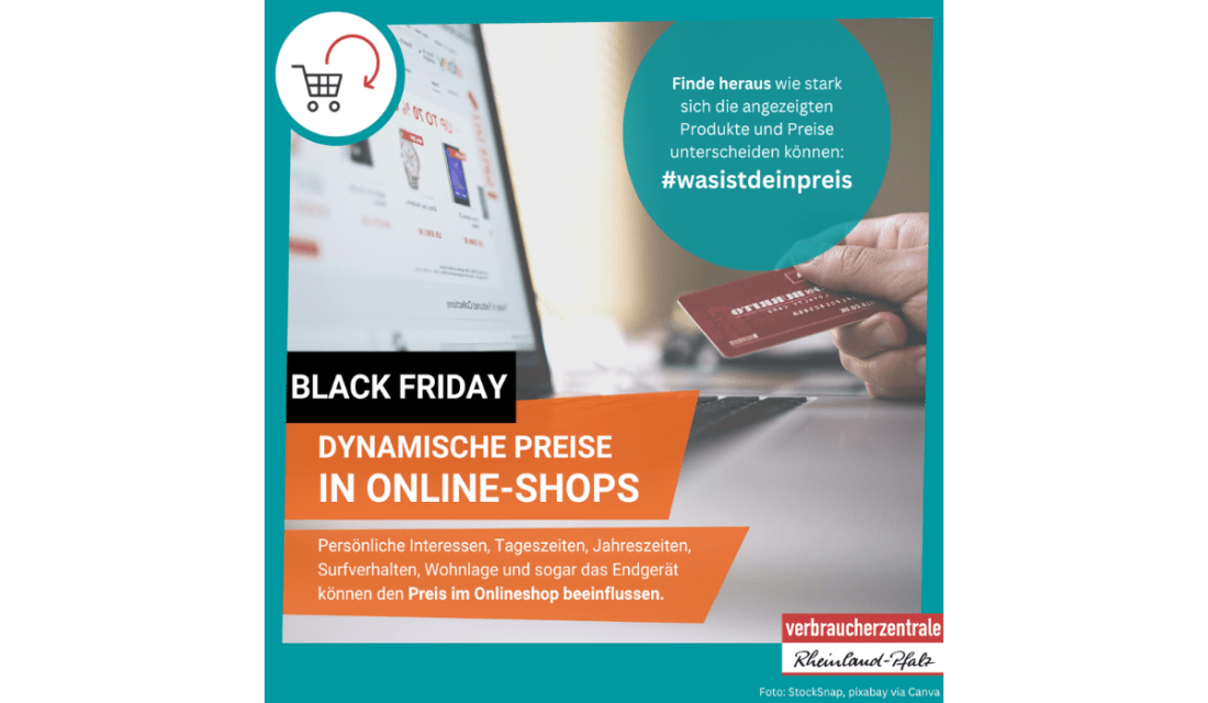 Black Friday Dynamische Preise in Online-Shops  Persönliche Interessen, Tageszeiten, Jahreszeiten, Surfverhalten, Wohnlage und sogar das Endgerät können den Preis im Onlineshop beeinflussen.  Finde heraus wie stark sich die angezeigten Produkte und Preise unterscheiden können: #wasistdeinpreis